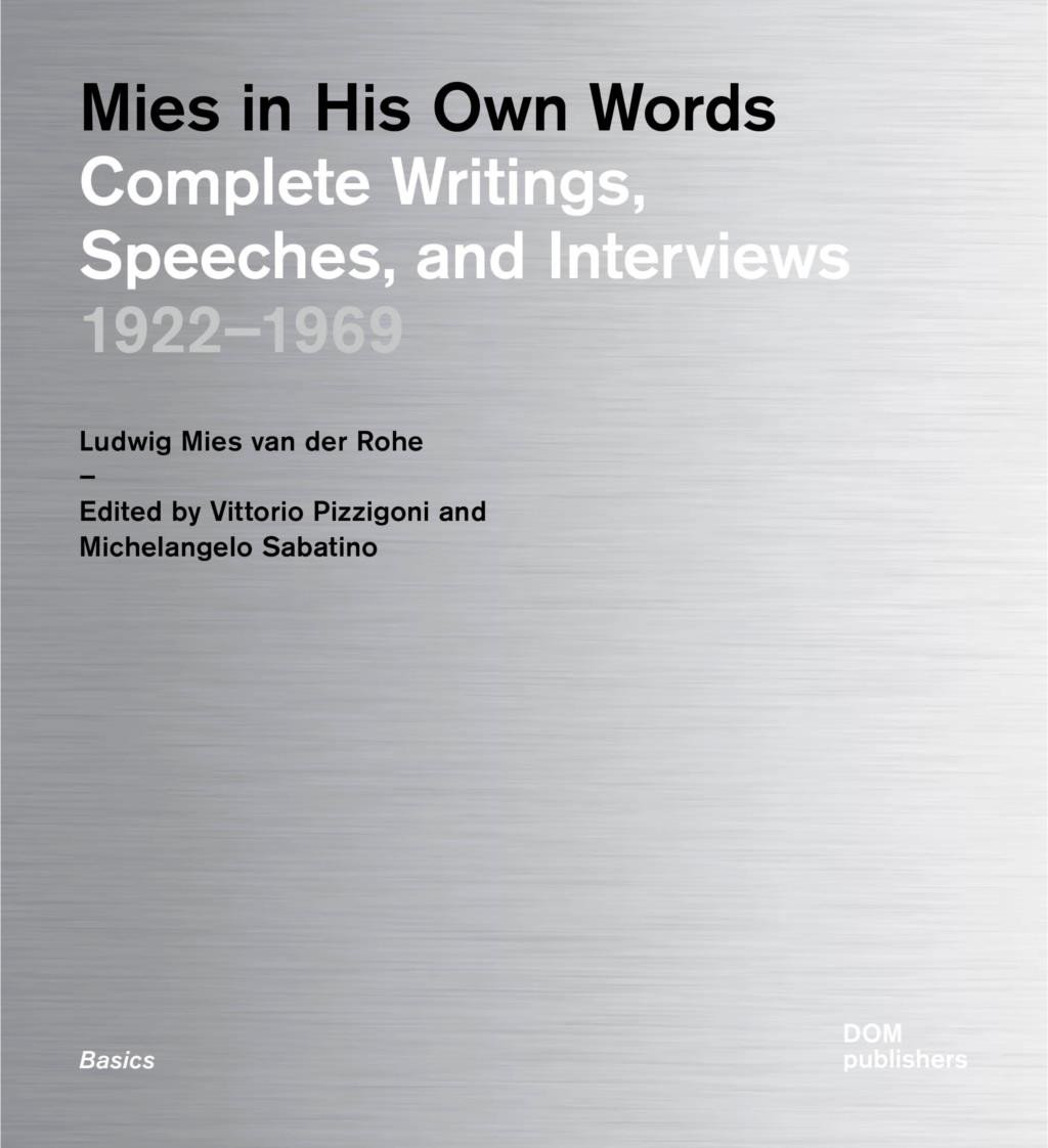 Mies in His Own Words: Complete Writings,  Speeches, and Interviews 1922 - 1969