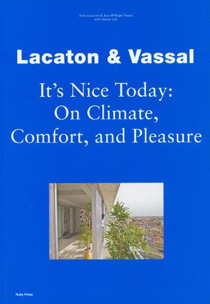 Lacaton &amp; Vassal - Its Nice Today: On Climate, Comfort and Pleasure