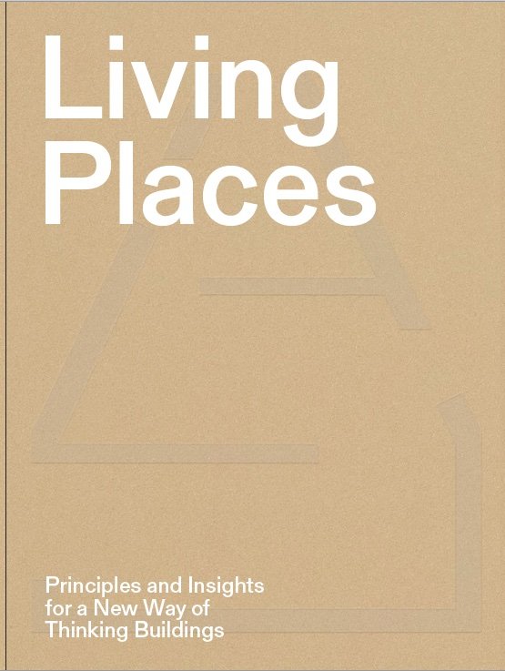 LIVING PLACES - PRINCIPLES AND INSIGHTS FOR A NEW WAY OF THINKING BUILDINGS