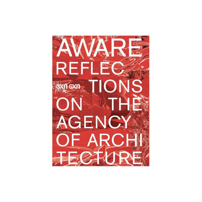 AWARE - REFLECTIONS ON THE AGENCY OF ARCHITECTURE 3XN GXN