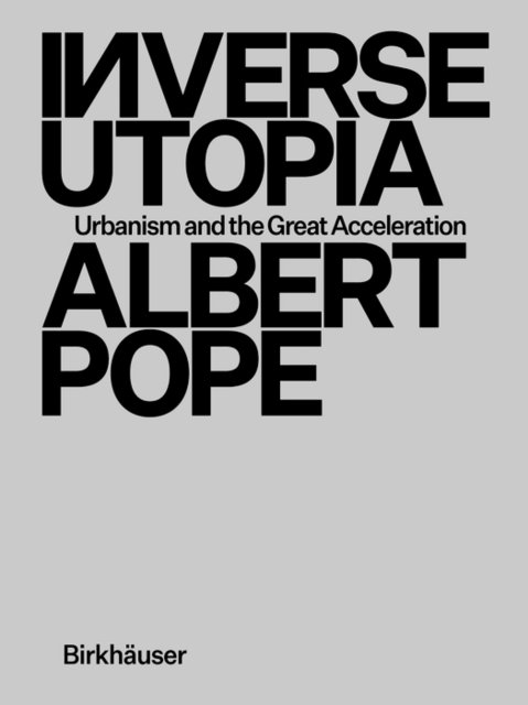 INVERSE UTOPIA - Urbanism and the great acceleration