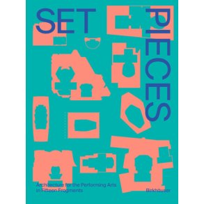 Set Pieces: Architecture for the Performing Arts in Fifteen Fragments