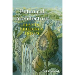 BOTANICAL ARCHITECTURE - PLANTS, BUILDINGS AND US