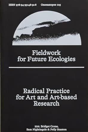 FIELDWORK FOR FUTURE ECOLOGIES - Radical Practice for Art and Art-Based Research (Onomatopee, 225) 