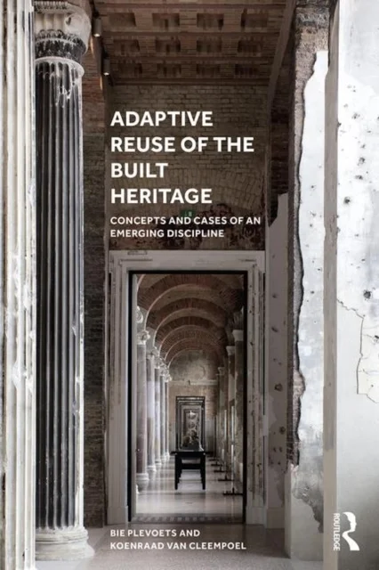 Adaptive Reuse of the Built Heritage - Concepts and Cases of an Emerging Discipline