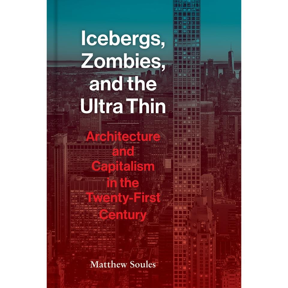 Icebergs, Zombies, and the Ultra Thin - Architecture and Capitalism in the Twenty-First Century