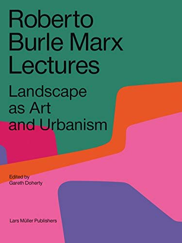ROBERT BURLE MARX LECTURES - LANDSCAPE AS ART AND URBANISM
