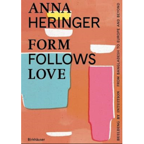 Form Follows Love - Building by Intuition  from Bangladesh to Europe and Beyond
