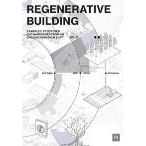 REGENERATIVE BUILDING - EXAMPLES PROCESSES AND NARRTATIVES VOL. 2