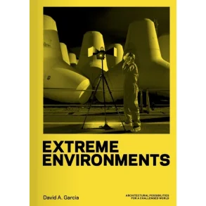 EXTREME ENVIRONMENTS - ARCHITECTUAL POSSIBILITIES FOR A CHALLENGED WORLD