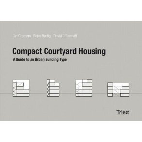 Compact Courtyard Housing. Handbook For A New Building Type For Sustainable High-density Urban Development