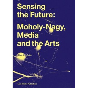 SENSING THE FUTURE - MOHOLY-NAGI, MEDIA AND THE ARTS