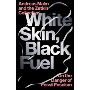 WHITE SKIN, BLACK FUEL - ON THE DANGER OF FOSSIL FASCISME