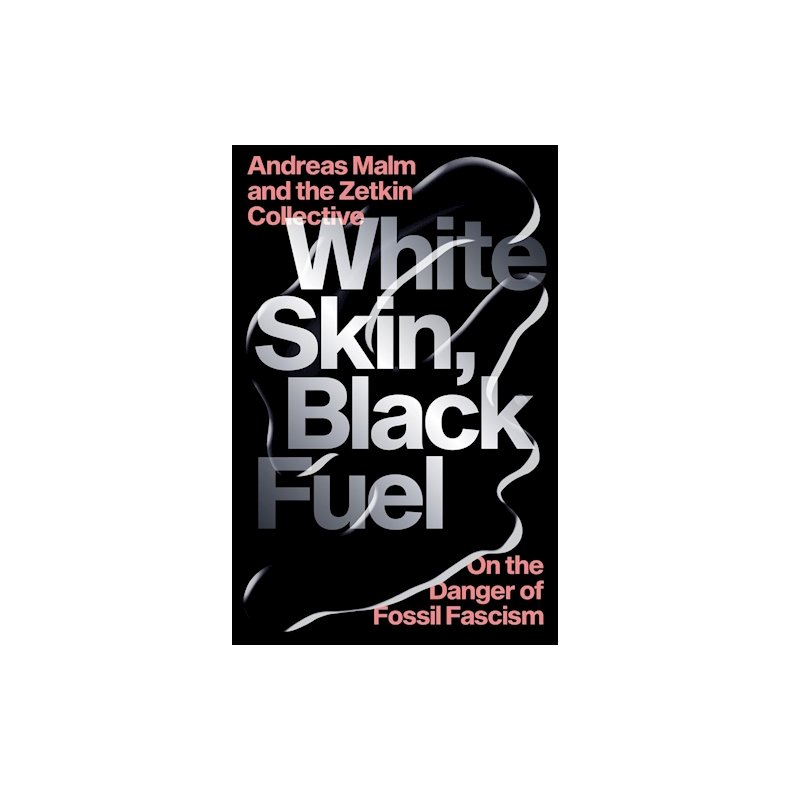 WHITE SKIN, BLACK FUEL - ON THE DANGER OF FOSSIL FASCISME