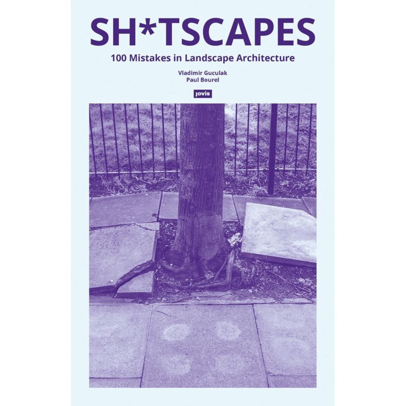 SH*TSCAPES - 100 MISTAKES IN LANDSCAPE ARCHITECTURE