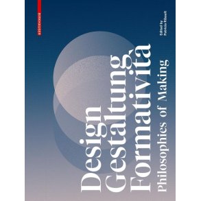 DESIGN GESTALTUNG FORMATIVITÀ - PHILOSOPHIES OF MAKING
