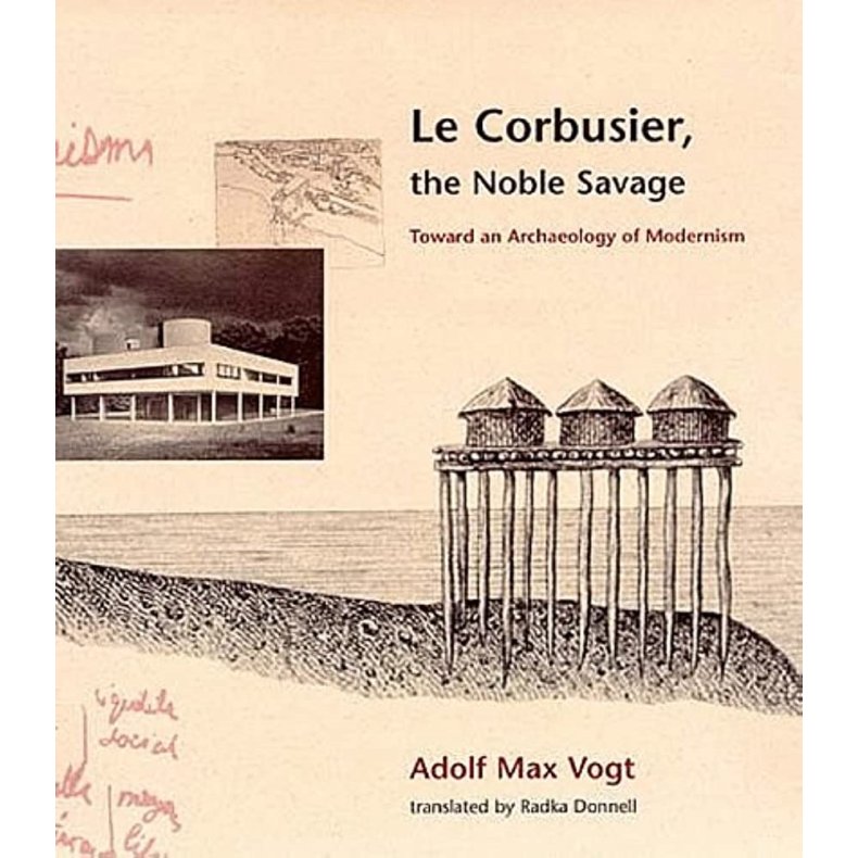 Le Corbusier, the Noble Savage: Toward an Archaeology of Modernism