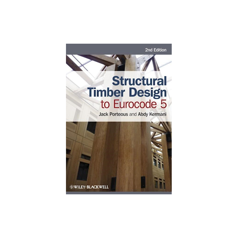 Structural Timber Design to Eurocode 5 - 2nd edition - Jack Porteous &amp; Abdy Kermani