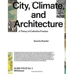 City, Climate, and Architecture: A Theory of Collective Practice (Klima Polis)