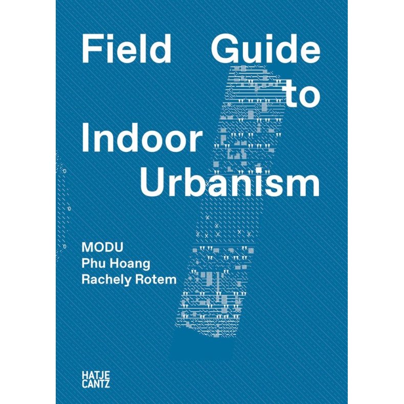 MODU - FIELDGUIDE TO INDOOR URBANISM