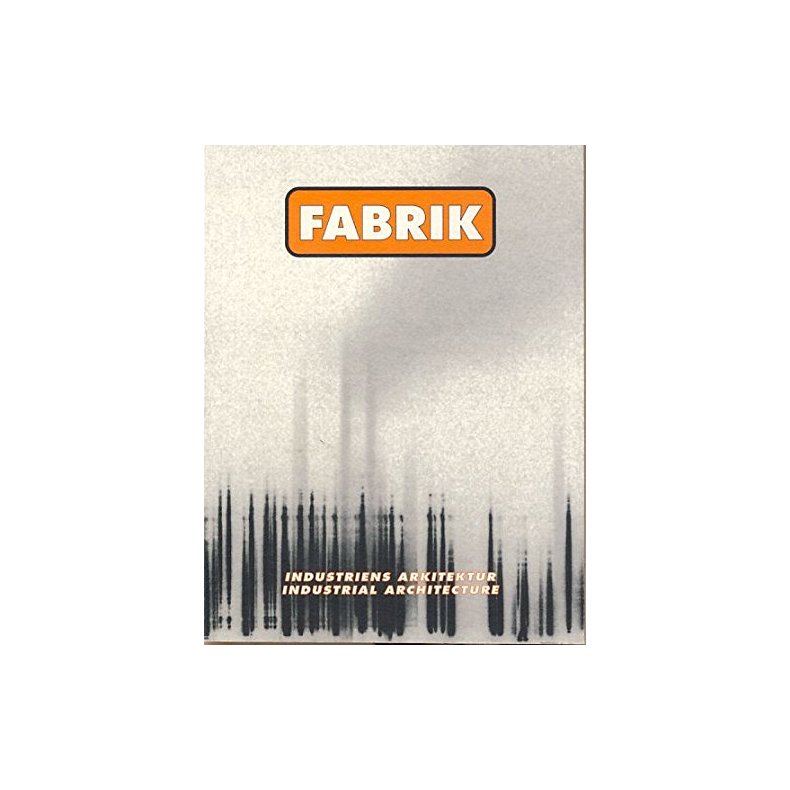 FABRIK - INDUSTRIENS ARKITEKTUR - INDUSTRIAL ARCHITECTURE