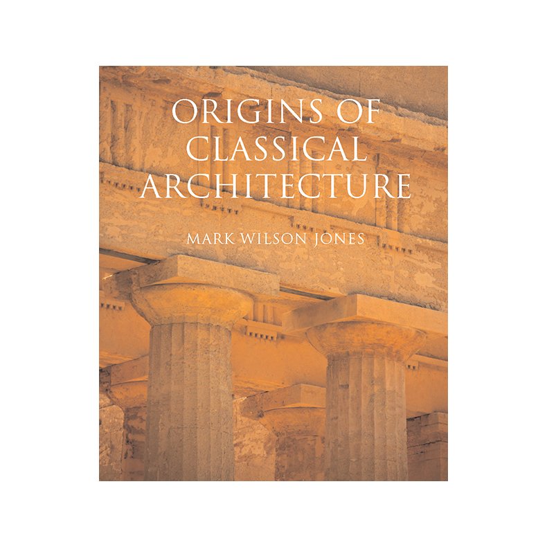 ORIGINS OF CLASSICAL ARCHITECTURE