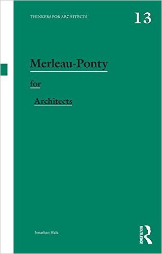 MERLEAU-PONTY FOR ARCHITECTS