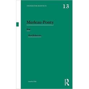 MERLEAU-PONTY FOR ARCHITECTS