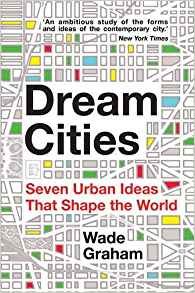 DREAM CITIES - SEVEN URBAN IDEAS THAT SHAPE THE WORLD