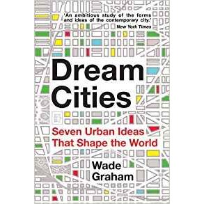 DREAM CITIES - SEVEN URBAN IDEAS THAT SHAPE THE WORLD