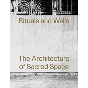 RITUALS AND WALLS - THE ARCHITECTURE OF SACRED SPACE