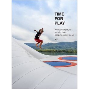 TIME FOR PLAY - WHY ARCHITECTURE SHOULD TAKE HAPPINESS SERIOUSLY