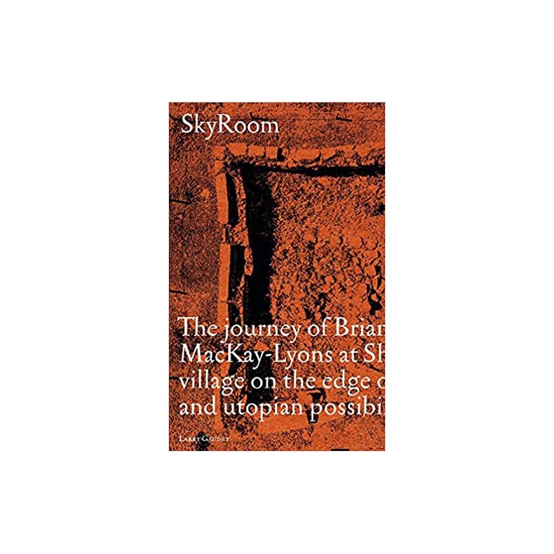 SKYROOM - The Journey of Brian And Marilyn Mackay-Lyons at Shobac, a Seaside Village on the Edge of Architectural and Utopian Possibility