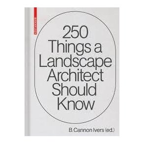 250 THINGS A LANDSCAPE ARCHITECT SHOULD KNOW
