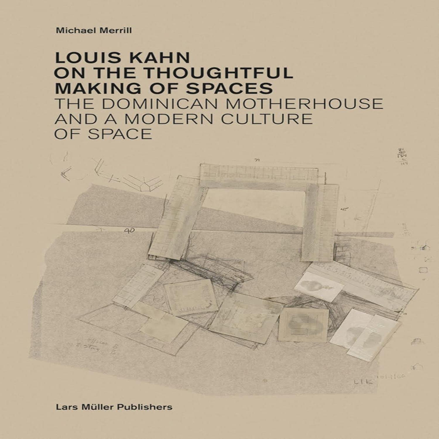 LOUIS KAHN ON THE THOUGHTFUL MAKING OF SPACES