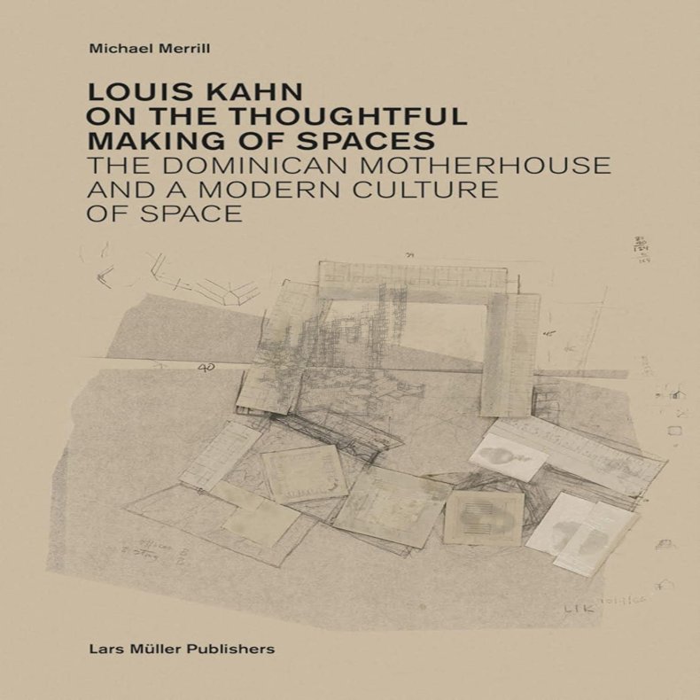 LOUIS KAHN ON THE THOUGHTFUL MAKING OF SPACES