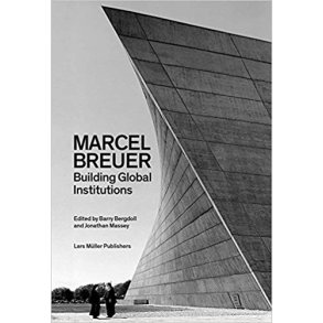 MARCEL BREUER - BUILDING GLOBAL INSTITUTIONS
