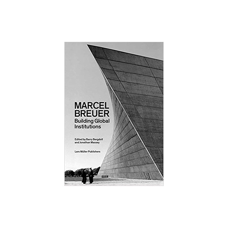 MARCEL BREUER - BUILDING GLOBAL INSTITUTIONS