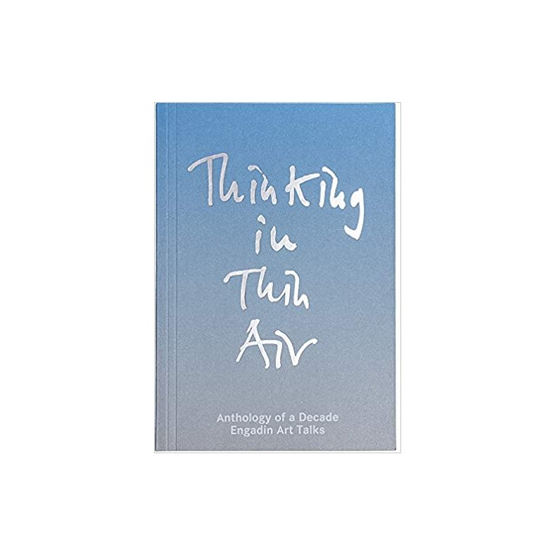 THINKING IN THIN AIR - ANTHOLOGY OF A DECADE - ENGADIN ART TALKS