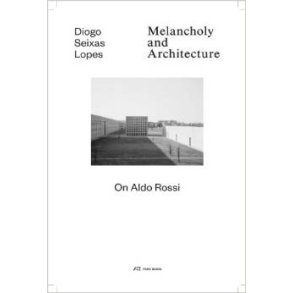 MELANCHOLY AND ARCHITECTURE - ON ALDO ROSSI