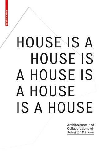 HOUSE IS A HOUSE IS A HOUSE - ARCH &amp; COLLABORATIONS OF JOHNSTON MARKLEE