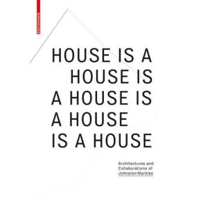 HOUSE IS A HOUSE IS A HOUSE - ARCH & COLLABORATIONS OF JOHNSTON MARKLEE