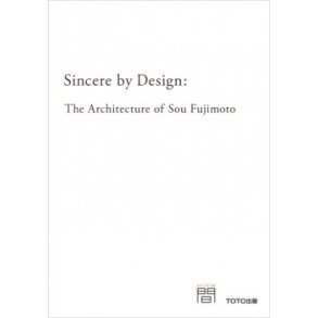 SINCERE BY DESIGN - THE ARCHITECTURE OF SOU FUJIMOTO