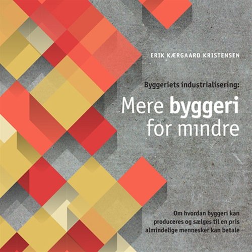 BYGGERIETS INDUSTRIALISERING: MERE BYGGERI FOR MINDRE