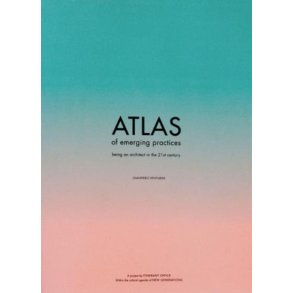 ATLAS OF EMERGING PRACTICES - being an architect in the 21st