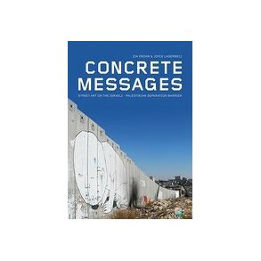 CONCRETE MESSAGES STREET ART ON THE ISRAELI - PALESTINIAN SEPARATION BARRIER