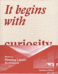 IT BEGINS WITH CURIOSITY - WORKS BY HENNING LARSEN