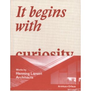 IT BEGINS WITH CURIOSITY - WORKS BY HENNING LARSEN
