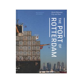THE PORT OF ROTTERDAM; WORLD BETWEEN CITY AND SEA