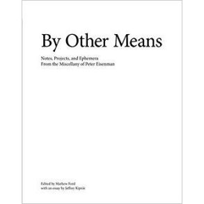 BY OTHER MEANS - FROM THE MISCELLANY OF PETER EISENMAN